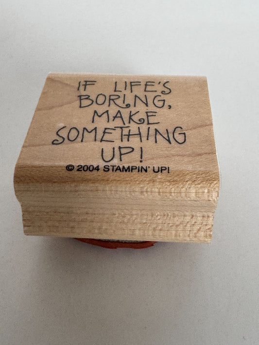 Stampin Up Rubber Stamp If Life is Boring Make Something Up Funny Word Sentiment